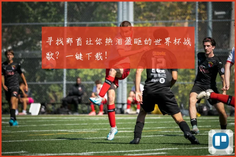 寻找那首让你热泪盈眶的世界杯战歌？一键下载！
