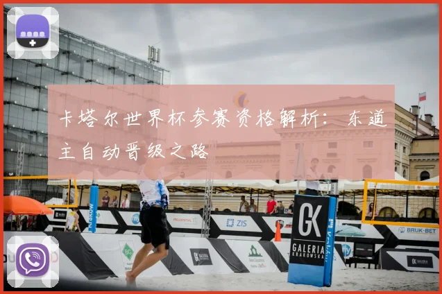 卡塔尔世界杯参赛资格解析:东道主自动晋级之路