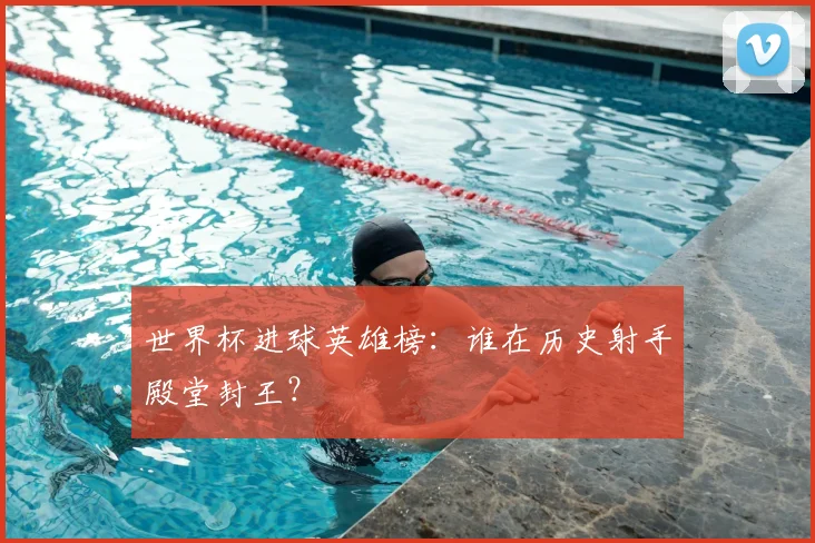 世界杯进球英雄榜：谁在历史射手殿堂封王？