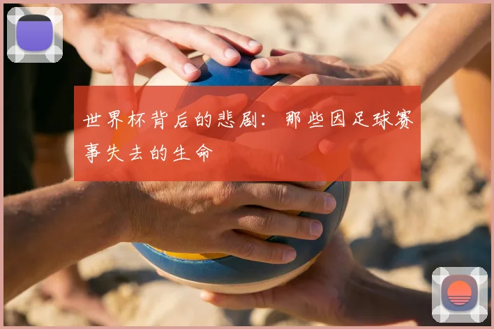 世界杯背后的悲剧：那些因足球赛事失去的生命