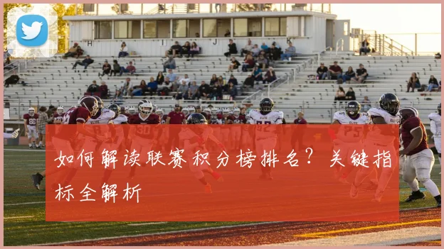如何解读联赛积分榜排名？关键指标全解析