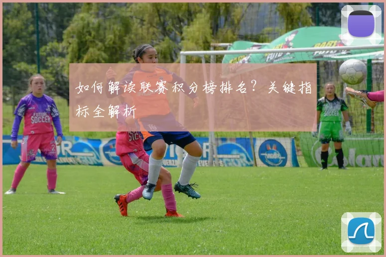 如何解读联赛积分榜排名？关键指标全解析